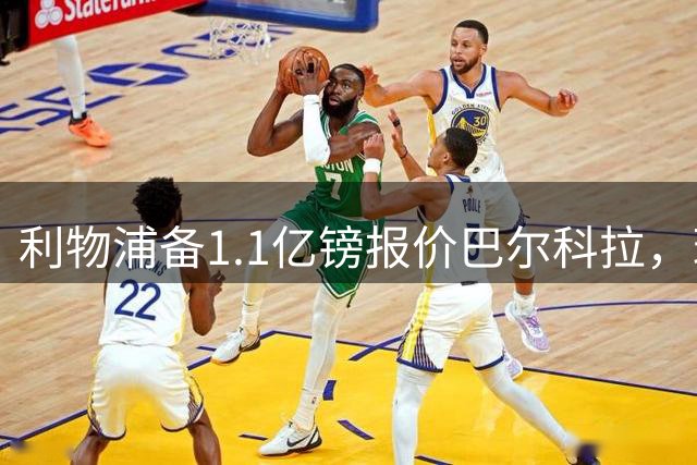 利物浦备1.1亿镑报价巴尔科拉，球员愿加盟但巴黎咬定1.45亿要价