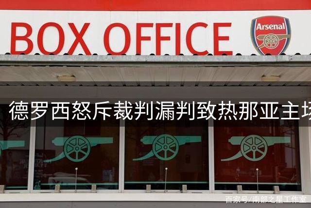 德罗西怒斥裁判漏判致热那亚主场告负