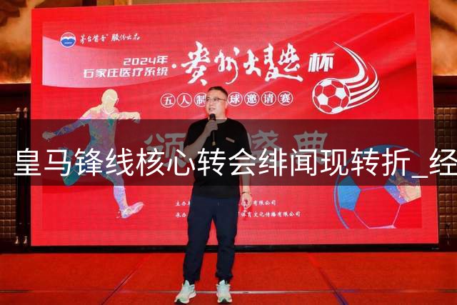 皇马锋线核心转会绯闻现转折 经纪人紧急辟谣枪手协议疑云