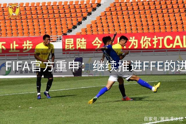 FIFA官方重申：继续推进FFE的进程，确保每个协会能基于事实投票